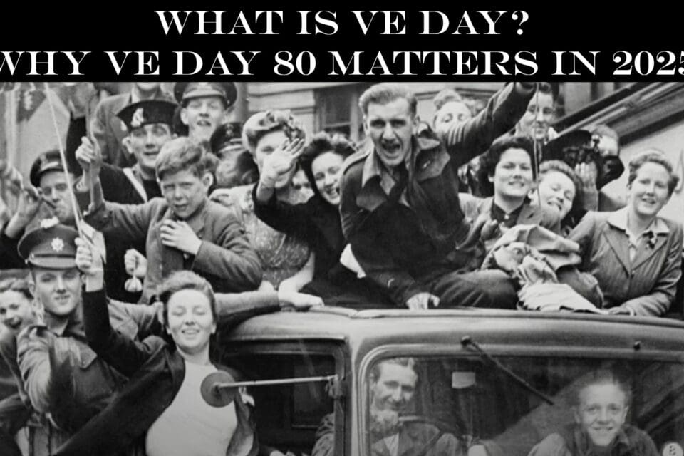 What is VE Day? Why VE Day 80 Matters in 2025